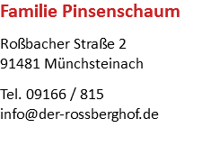 Familie Pinsenschaum Roßbacher Straße 2
91481 Münchsteinach Tel. 09166 / 815
info@der-rossberghof.de